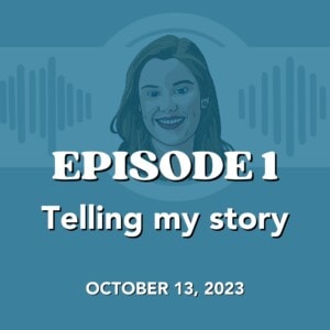 Episode 1: Telling my story | October 13, 2023