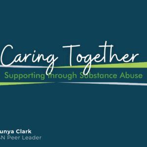 Caring Together: Supporting through Substance Abuse with Alunya Clark, VSN Peer Leader